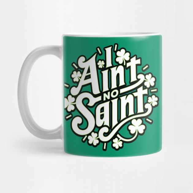 I Ain't No Saint - Funny Southern Slang St Patrick's Day Graphic by ChattanoogaTshirt